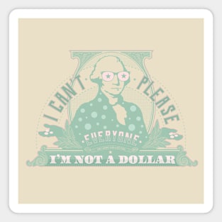 I can't please everyone. I'm not a dollar! / mint_pink Magnet